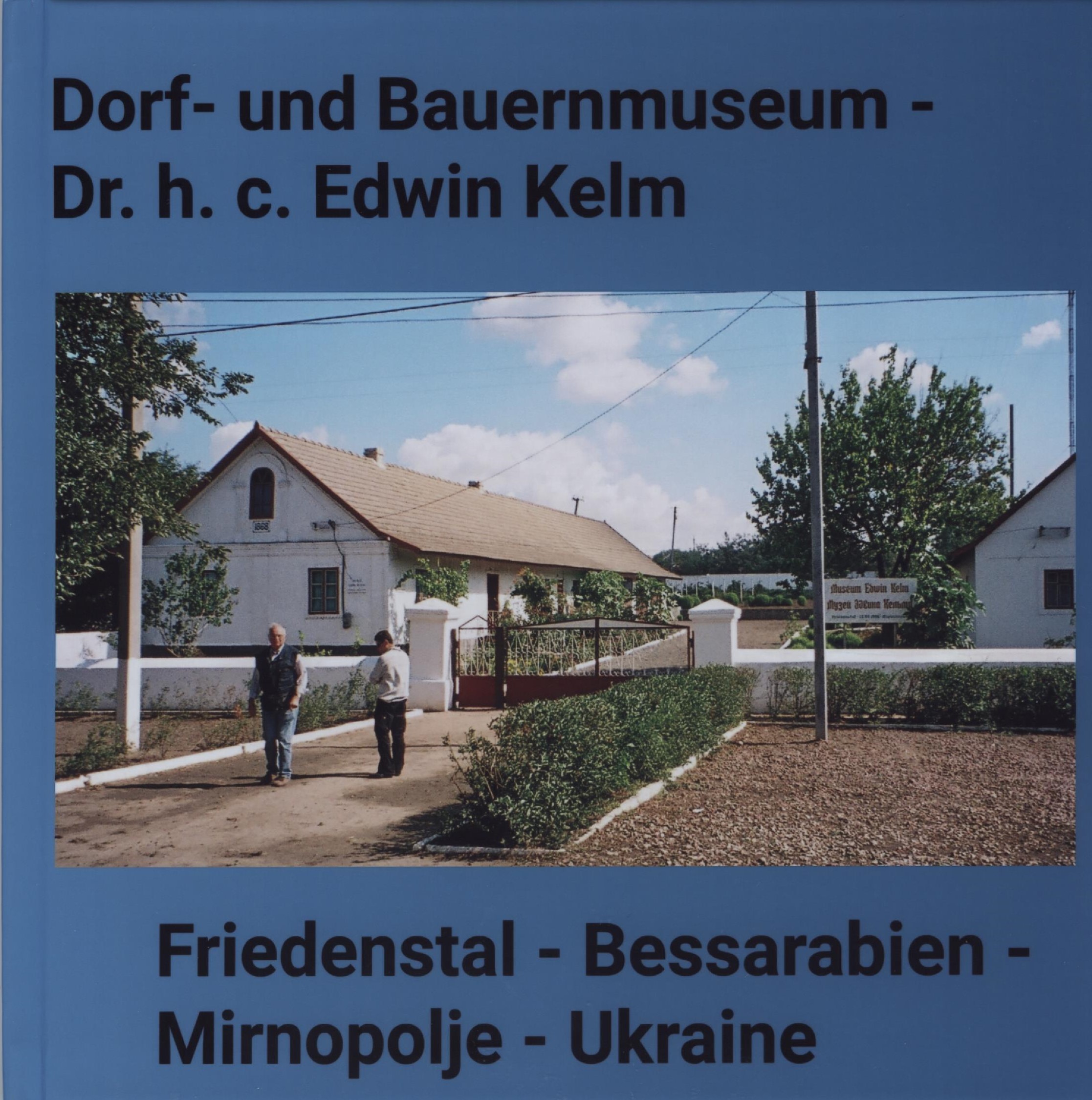 Dorf- und Bauernmuseum - Dr. h.c. Edwin Kelm : Friedenstal - Bessarabien - Mirnopolje - Ukraine